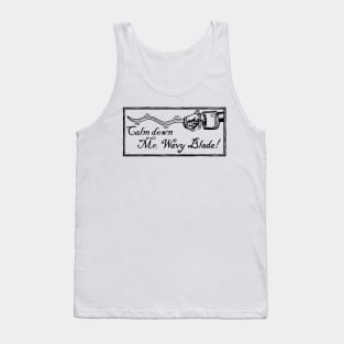 Calm Down Mr. Wavy Blade! Tank Top